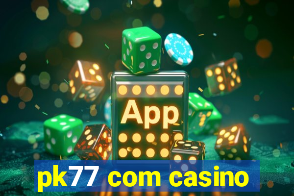pk77 com casino